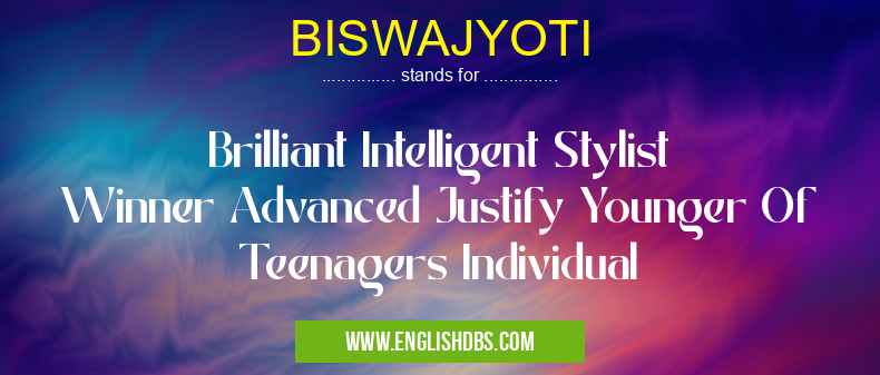 BISWAJYOTI means Brilliant Intelligent Stylist Winner Advanced Justify Younger Of Teenagers Individual BISWAJYOTI