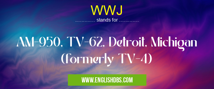 WWJ means AM-950, TV-62, Detroit, Michigan (formerly TV-4) WWJ