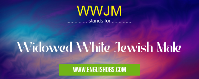 WWJM means Widowed White Jewish Male WWJM