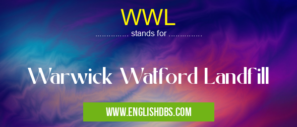 WWL means Warwick Watford Landfill WWL