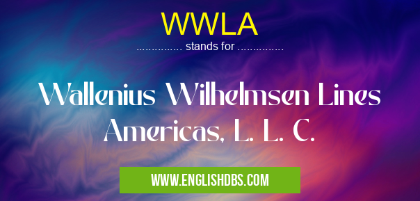 WWLA means Wallenius Wilhelmsen Lines Americas, L. L. C. WWLA
