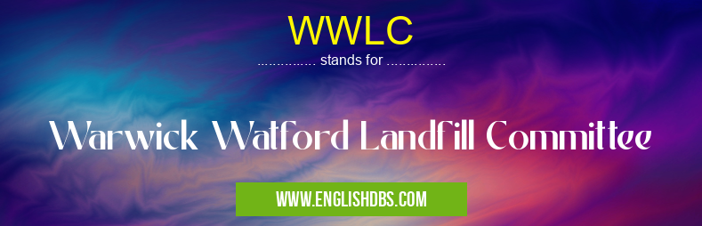 WWLC means Warwick Watford Landfill Committee WWLC