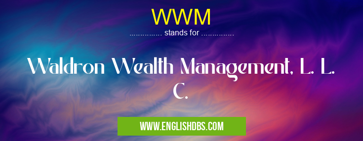 WWM means Waldron Wealth Management, L. L. C. WWM