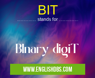 BIT means BInary digiT BIT