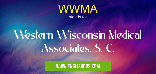 WWMA means Western Wisconsin Medical Associates, S. C. WWMA