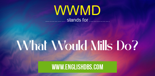 WWMD means What Would Mills Do? WWMD
