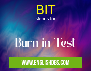 BIT means Burn in Test BIT