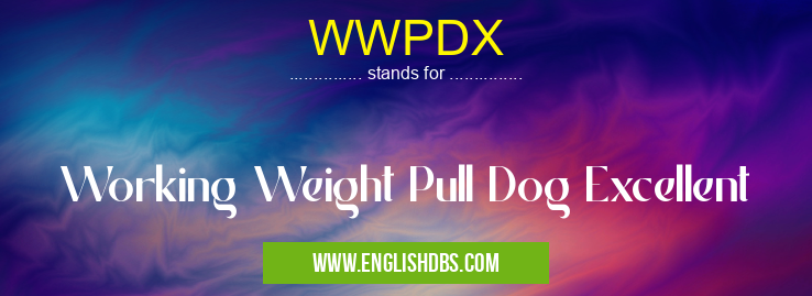 WWPDX means Working Weight Pull Dog Excellent WWPDX