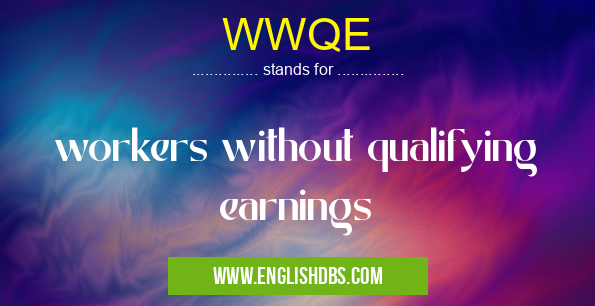 WWQE means workers without qualifying earnings WWQE