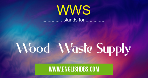 WWS means Wood- Waste Supply WWS