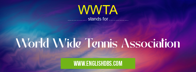 WWTA means World Wide Tennis Association WWTA