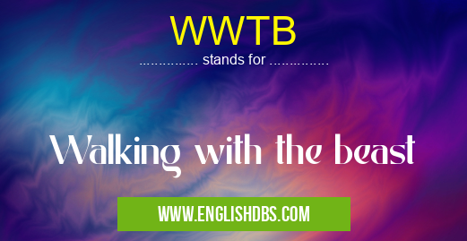 WWTB means Walking with the beast WWTB
