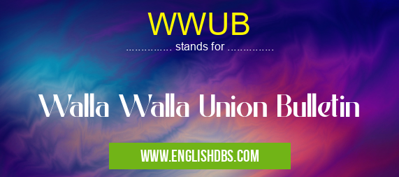 WWUB means Walla Walla Union Bulletin WWUB