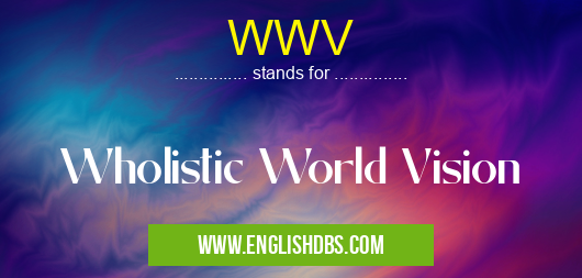 WWV means Wholistic World Vision WWV
