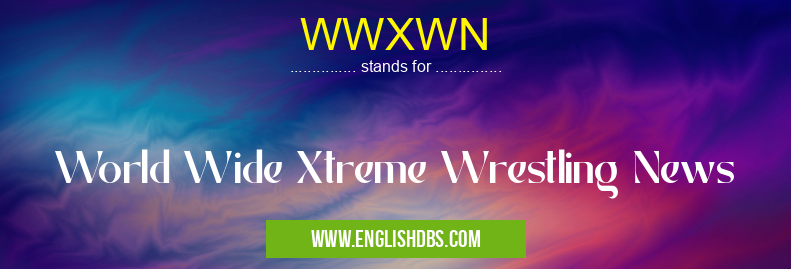 WWXWN means World Wide Xtreme Wrestling News WWXWN