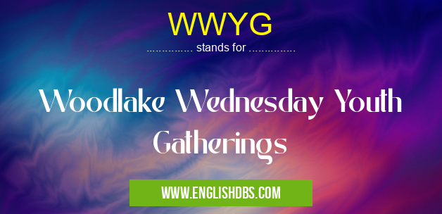 WWYG means Woodlake Wednesday Youth Gatherings WWYG
