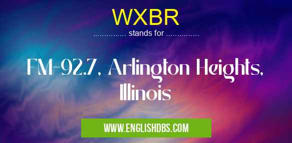 WXBR means FM-92.7, Arlington Heights, Illinois WXBR