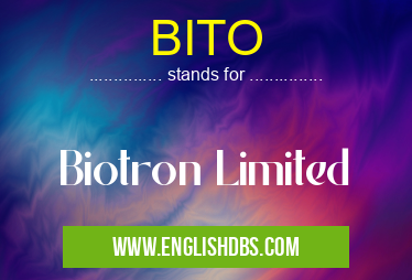 BITO means Biotron Limited BITO