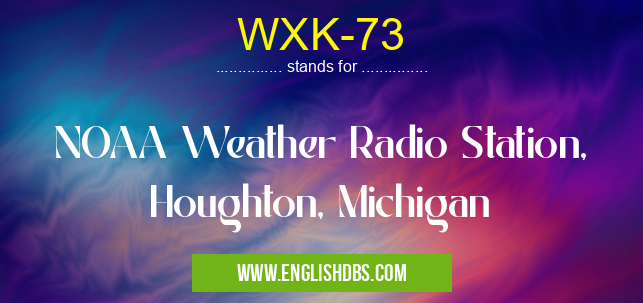 WXK-73 means NOAA Weather Radio Station, Houghton, Michigan WXK-73