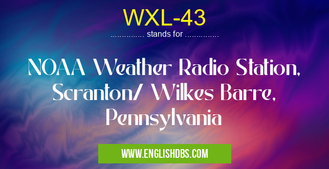 WXL-43 means NOAA Weather Radio Station, Scranton/ Wilkes Barre, Pennsylvania WXL-43
