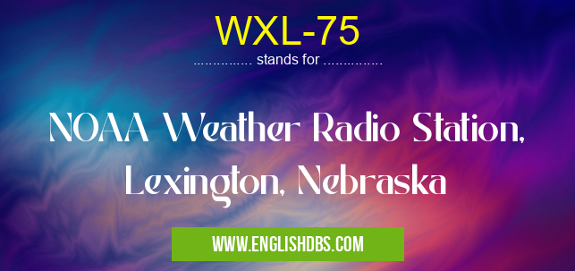 WXL-75 means NOAA Weather Radio Station, Lexington, Nebraska WXL-75