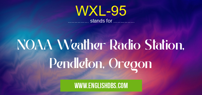 WXL-95 means NOAA Weather Radio Station, Pendleton, Oregon WXL-95