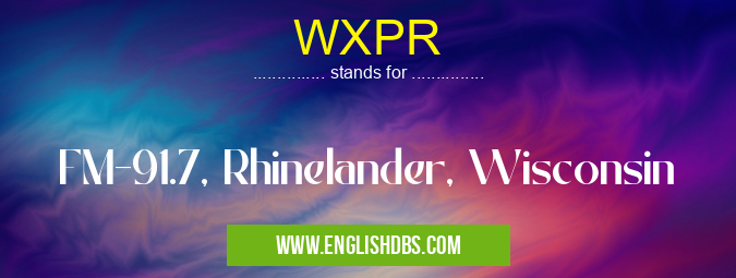 WXPR means FM-91.7, Rhinelander, Wisconsin WXPR