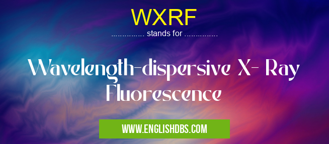 WXRF means Wavelength-dispersive X- Ray Fluorescence WXRF