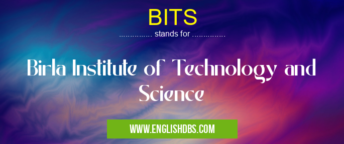 BITS means Birla Institute of Technology and Science BITS