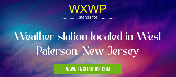 WXWP means Weather station located in West Paterson, New Jersey WXWP