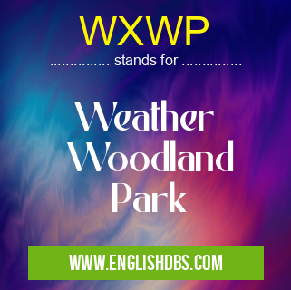 WXWP means Weather
Woodland
Park WXWP