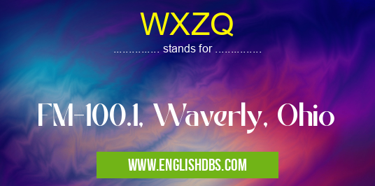WXZQ means FM-100.1, Waverly, Ohio WXZQ