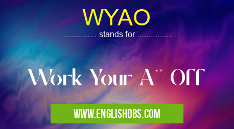 WYAO means Work Your A** Off WYAO