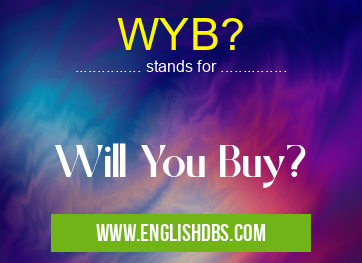 WYB? means Will You Buy? WYB?