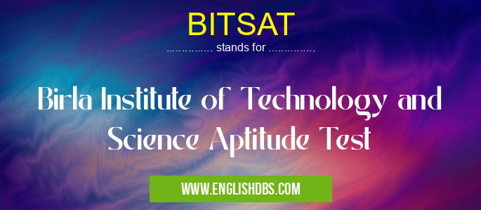 BITSAT means Birla Institute of Technology and Science Aptitude Test BITSAT