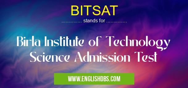 BITSAT means Birla Institute of Technology Science Admission Test BITSAT