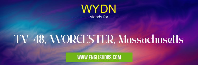 WYDN means TV-48, WORCESTER, Massachusetts WYDN