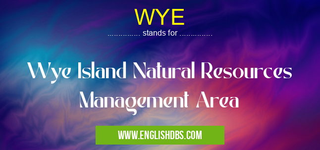 WYE means Wye Island Natural Resources Management Area WYE