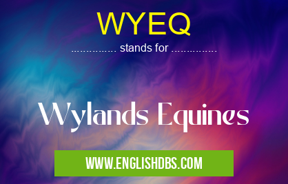 WYEQ means Wylands Equines WYEQ