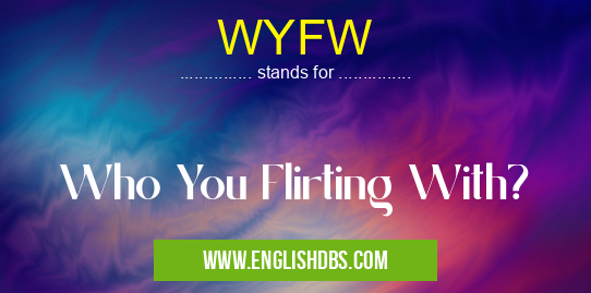 WYFW means Who You Flirting With? WYFW