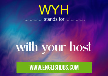 WYH means with your host WYH
