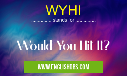 WYHI means Would You Hit It? WYHI