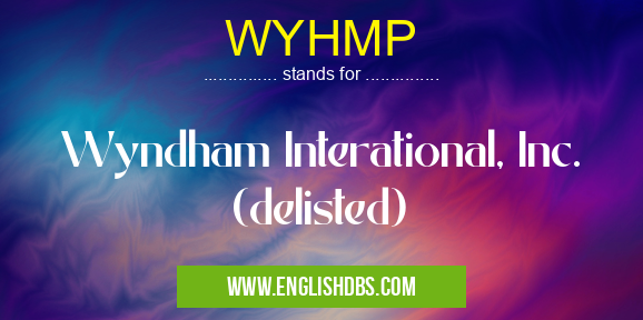 WYHMP means Wyndham Interational, Inc. (delisted) WYHMP