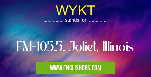 WYKT means FM-105.5, Joliet, Illinois WYKT