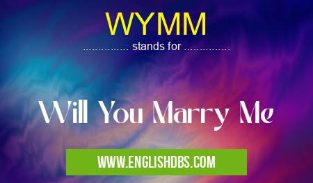 WYMM means Will You Marry Me WYMM