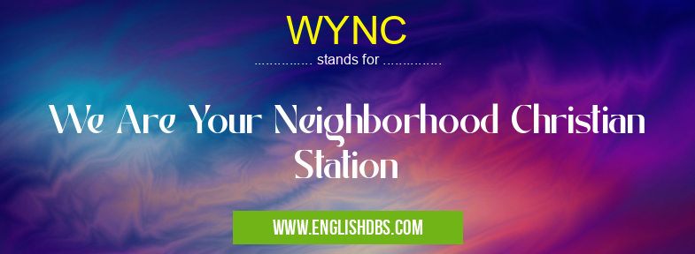 WYNC means We Are Your Neighborhood Christian Station WYNC