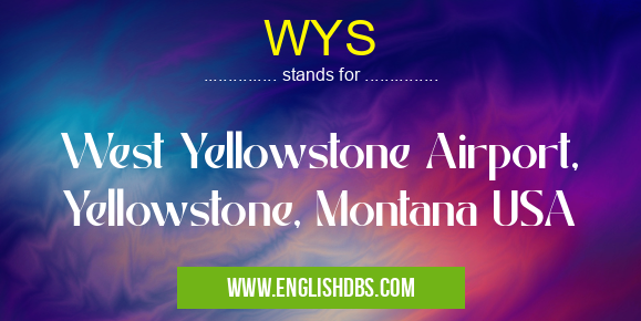 WYS means West Yellowstone Airport, Yellowstone, Montana USA WYS
