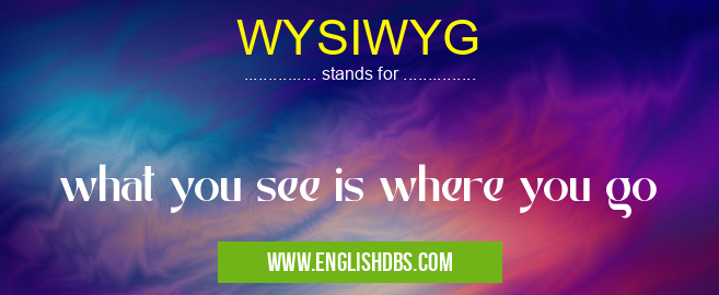 WYSIWYG means what you see is where you go WYSIWYG