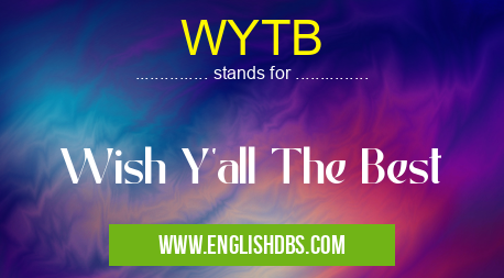 WYTB means Wish Y'all The Best WYTB