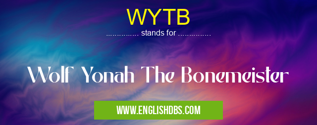 WYTB means Wolf Yonah The Bonemeister WYTB